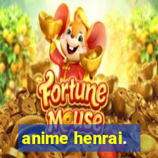 anime henrai.